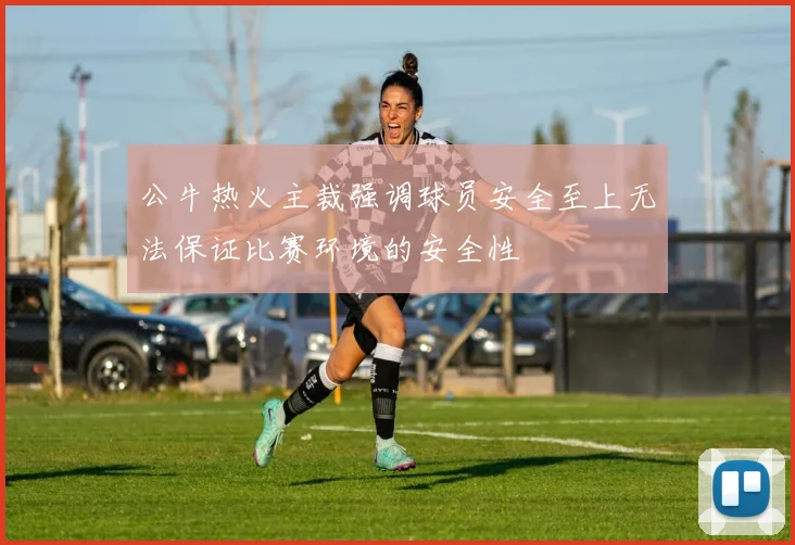 公牛热火主裁强调球员安全至上无法保证比赛环境的安全性
